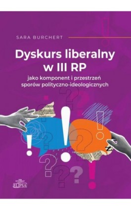 Dyskurs liberalny w III RP jako komponent i przestrzeń sporów polityczno-ideologicznych - Sara Burchert - Ebook - 978-83-8017-601-0