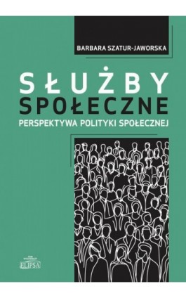 Służby społeczne. Perspektywa polityki społeczne - Barbara Szatur-Jaworska - Ebook - 978-83-8017-609-6