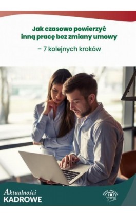 Jak czasowo powierzyć inną pracę bez zmiany umowy – 7 kolejnych kroków - Praca zbiorowa - Ebook - 978-83-8344-797-1