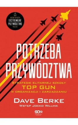 Potrzeba przywództwa. Strategie elitarnej szkoły TOP GUN w organizacji i zarządzaniu - Jocko Willink - Ebook - 978-83-8406-387-3