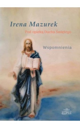 Pod opieką Ducha Świętego. Wspomnienia - Irena Mazurek - Ebook - 978-83-8017-592-1