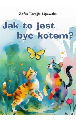 Jak to jest być kotem? - Zofia Tarajło-Lipowska - Ebook - 978-83-8166-506-3