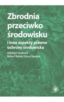 Zbrodnia przeciwko środowisku i inne aspekty prawne ochrony środowiska - Ebook - 978-83-235-7005-9