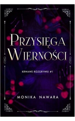 Przysięga Wierności. Krwawe Rozgrywki. Tom 1 - Monika Nawara - Ebook - 978-83-970864-1-8