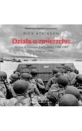 Działa o zmierzchu. Wojna w Europie Zachodniej 1944-1945 - Rick Atkinson - Audiobook - 978-83-8418-573-5