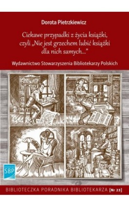 Ciekawe przypadki z życia książki, czyli Nie jest grzechem lubić książki dla nich samych - Dorota Pietrzkiewicz - Ebook - 978-83-64203-41-1