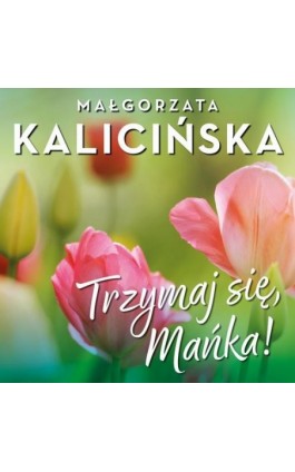 Trzymaj się, Mańka! - Małgorzata Kalicińska - Audiobook - 978-83-67769-33-4
