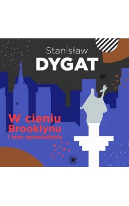 W cieniu Brooklynu i inne opowiadania - Stanisław Dygat - Audiobook - 978-83-67562-44-7