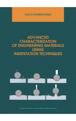 Advanced characterization of engineering materials using indentation techniques - Alicja Stanisławska - Ebook - 978-83-7348-938-7
