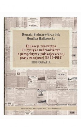 Edukacja zdrowotna i turystyka uzdrowiskowa z perspektywy polskojęzycznej prasy zdrojowej (1844-1914). Bibliografia - Renata Bednarz-Grzybek - Ebook - 978-83-227-9824-9