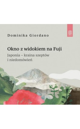 Okno z widokiem na Fuji. Japonia - kraina szeptów i niedomówień - Dominika Giordano - Audiobook - 978-83-289-9989-3
