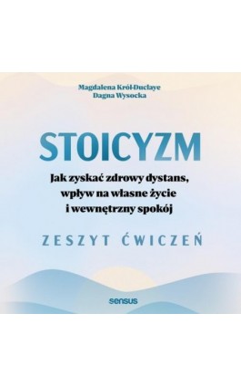 Stoicyzm. Jak zyskać zdrowy dystans, wpływ na własne życie i wewnętrzny spokój. Zeszyt ćwiczeń - Magdalena Król-Duclaye - Audiobook - 978-83-289-9990-9