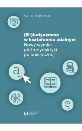(E-)ludyczność w kształceniu zdalnym - Paulina Kaźmierczak - Ebook - 978-83-8331-840-0