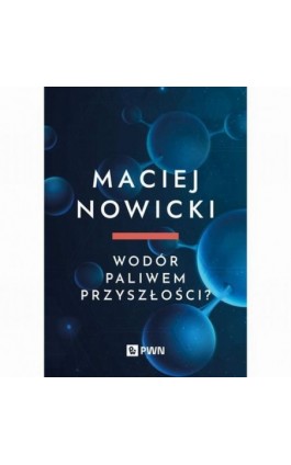 Wodór paliwem przyszłości? - Maciej Nowicki - Ebook - 978-83-01-24870-3
