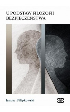 U PODSTAW FILOZOFII BEZPIECZENSTWA - Janusz Filipkowski - Ebook - 9788368501353