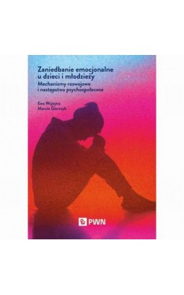 Zaniedbanie emocjonalne u dzieci i młodzieży - Ewa Wojtyna - Ebook - 978-83-01-24878-9