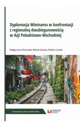 Dyplomacja Wietnamu w konfrontacji z regionalną dwubiegunowością w Azji Południowo-Wschodniej - Małgorzata Pietrasiak - Ebook - 978-83-8331-973-5