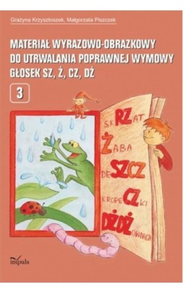 Materiał wyrazowo obrazkowy do utrwalania poprawnej wymowy głosek sz, ż, cz, dż - Grażyna Krzysztoszek - Ebook - 978-83-7587-790-8