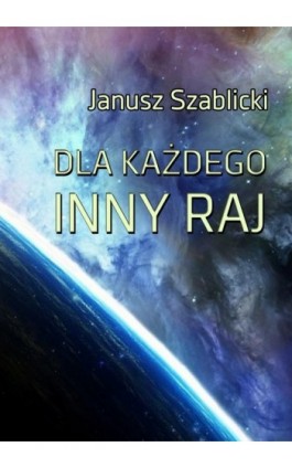 Dla każdego inny raj - Janusz Szablicki - Ebook - 978-83-7859-576-2