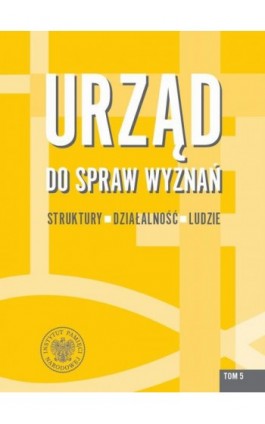 Urząd do spraw Wyznań. Struktury, działalność, ludzie. Tom 5 - Ebook - 978-83-8376-566-2