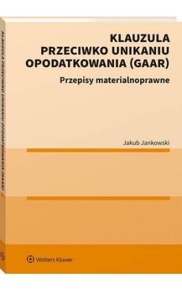 Klauzula przeciwko unikaniu opodatkowania (GAAR) - Jakub Jankowski - Ebook - 978-83-8286-932-3