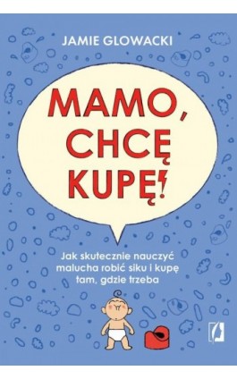 Mamo, chcę kupę! - Jamie Glowacki - Ebook - 978-83-8417-644-3