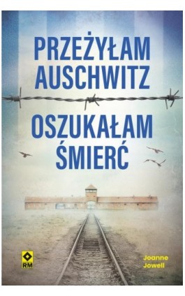 Przeżyłam Auschwitz, oszukałam śmierć - Joanne Jowell - Ebook - 978-83-7147-223-7