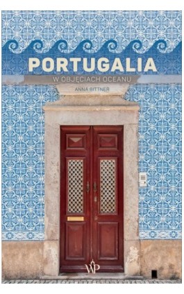 Portugalia. W objęciach oceanu - Anna Bittner - Ebook - 9788368692693