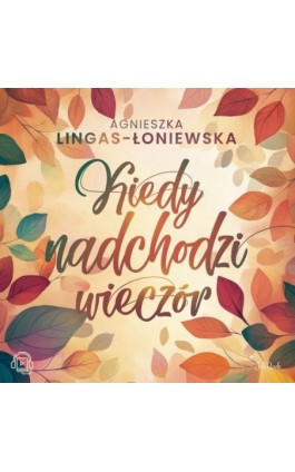 Kiedy nadchodzi wieczór - Agnieszka Lingas-Łoniewska - Audiobook - 978-83-67685-77-1