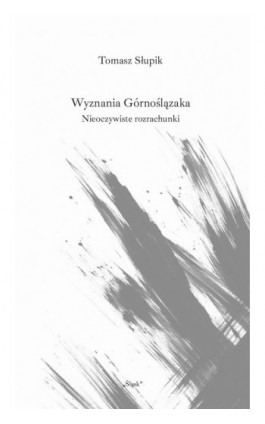 Wyznania Górnoślązaka. Nieoczywiste rozrachunki - Tomasz Słupik - Ebook - 978-83-8183-380-6