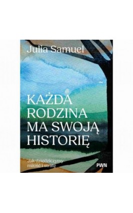 Każda rodzina ma swoją historię - Julia Samuel - Ebook - 978-83-01-24894-9