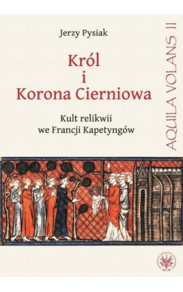 Król i Korona Cierniowa. Kult relikwii we Francji Kapetyngów - Jerzy Pysiak - Ebook - 978-83-235-1038-3