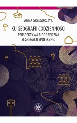 Ku geografii codzienności - Anna Grzegorczyk - Ebook - 978-83-235-6900-8