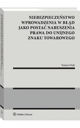 Niebezpieczeństwo wprowadzenia w błąd jako postać naruszenia prawa do unijnego znaku towarowego - Tomasz Drab - Ebook - 978-83-8438-095-6