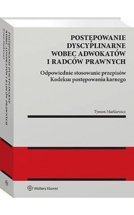 Postępowanie dyscyplinarne wobec adwokatów i radców prawnych. Odpowiednie stosowanie przepisów kodeksu postępowania karnego - Tymon Markiewicz - Ebook - 978-83-8390-949-3