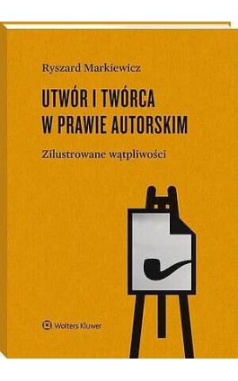 Utwór i twórca w prawie autorskim.  Zilustrowane wątpliwości - Ryszard Markiewicz - Ebook - 978-83-8438-168-7