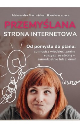 Przemyślana strona internetowa. Od pomysłu do planu: co musisz wiedzieć, zanim ruszysz ze stroną - samodzielnie lub z kimś! - Aleksandra Machnicka - Ebook - 979-13-991018-0-5