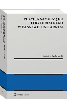 Pozycja samorządu terytorialnego w państwie unitarnym - Kazimierz Bandarzewski - Ebook - 978-83-8390-987-5