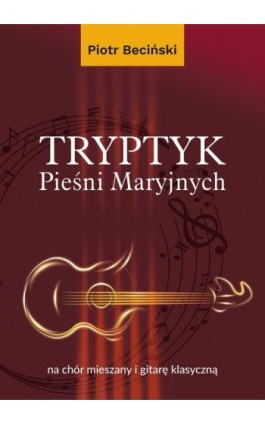 Tryptyk Pieśni Maryjnych na chór mieszany i gitarę klasyczną - Piotr Beciński - Ebook - 978-83-8018-759-7