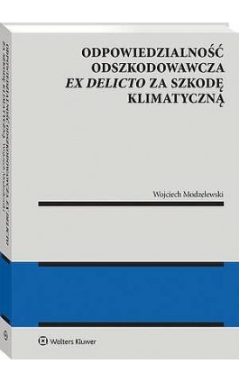 Odpowiedzialność odszkodowawcza ex delicto za szkodę klimatyczną - Wojciech Modzelewski - Ebook - 978-83-8390-897-7
