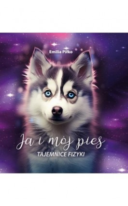 Ja i mój pies. Tajemnice FIZYKI - Emilia Piłko - Ebook - 9788368054101