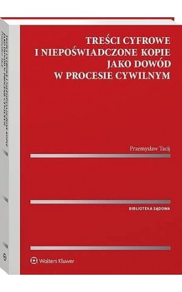 Treści cyfrowe i niepoświadczone kopie jako dowód w procesie cywilnym - Przemysław Tacij - Ebook - 978-83-8438-262-2