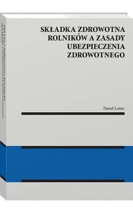Składka zdrowotna rolników a zasady ubezpieczenia zdrowotnego - Paweł Lenio - Ebook - 978-83-8438-274-5