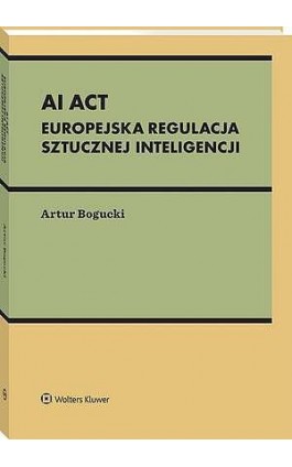 AI Act. Europejska regulacja sztucznej inteligencji - Artur Bogucki - Ebook - 978-83-8390-902-8