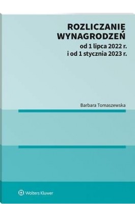 Rozliczanie wynagrodzeń od 1 lipca 2022 r. i od 1 stycznia 2023 r. [E-BOOK] - Barbara Tomaszewska - Ebook - 978-83-8328-053-0