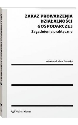 Zakaz prowadzenia działalności gospodarczej. Zagadnienia praktyczne - Aleksandra Machowska - Ebook - 978-83-8390-846-5