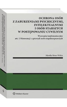 Ochrona osób z zaburzeniami psychicznymi, intelektualnymi i osób starszych w postępowaniu cywilnym Wyzwania implementacyjne art. - Monika Strus-Wołos - Ebook - 978-83-8438-061-1
