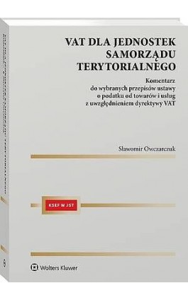 VAT dla jednostek samorządu terytorialnego Komentarz do wybranych przepisów ustawy o podatku od towarów i usług z uwzględnieniem - Sławomir Owczarczuk - Ebook - 978-83-8390-856-4