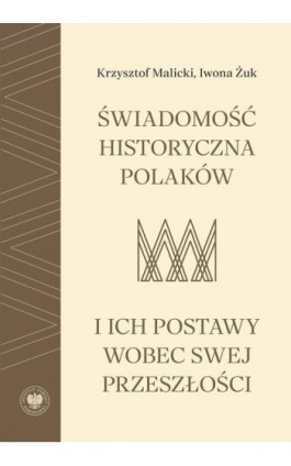 Świadomość historyczna Polaków i ich postawy wobec swej przeszłości - Krzysztof Malicki - Ebook - 978-83-8376-736-9