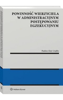 Powinność wierzyciela w administracyjnym postępowaniu egzekucyjnym - Paulina Glejt-Uziębło - Ebook - 978-83-8390-951-6